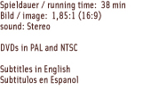 Spieldauer / running time 38min; Bild: 1,85:1 (16:9)